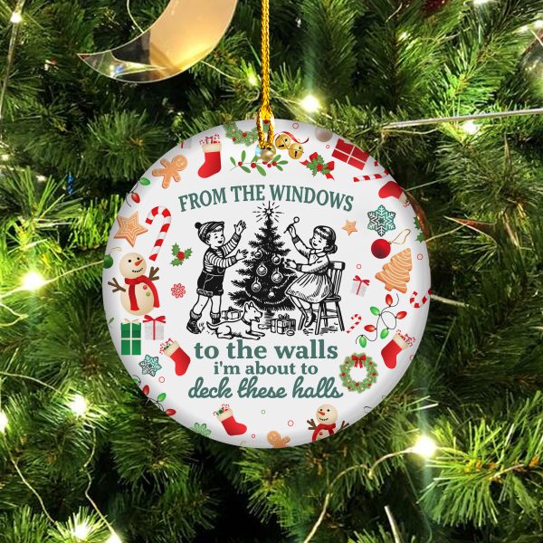 From the Windows to the Walls I'm About to Deck These Halls Ceramic Ornament