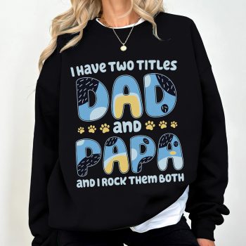 Bluey Inspired I Have Two Titles Dad And Papa Apparel