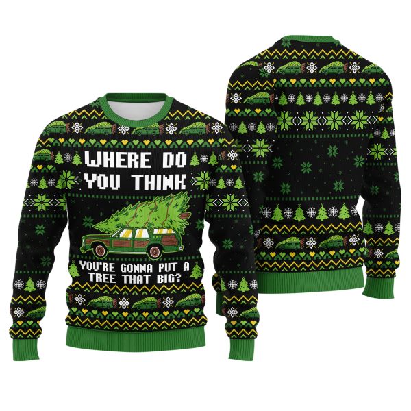 Where Do You Think Youre Gonna Put a Tree That Big National Lampoons Christmas Vacation Ugly Xmas Sweater