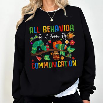 All Behavior Is A Form Of Communication The Very Hungry Caterpillar Inspired Apparel