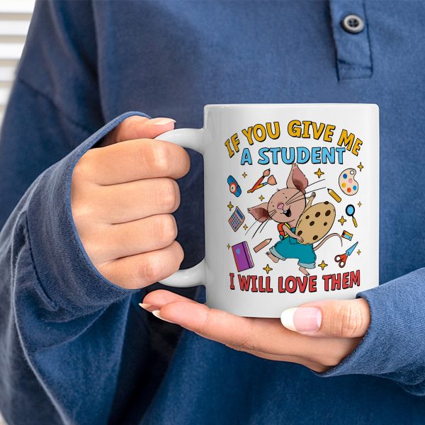 Alternative view of If You Give Me a Student I Will Love Them Mugs